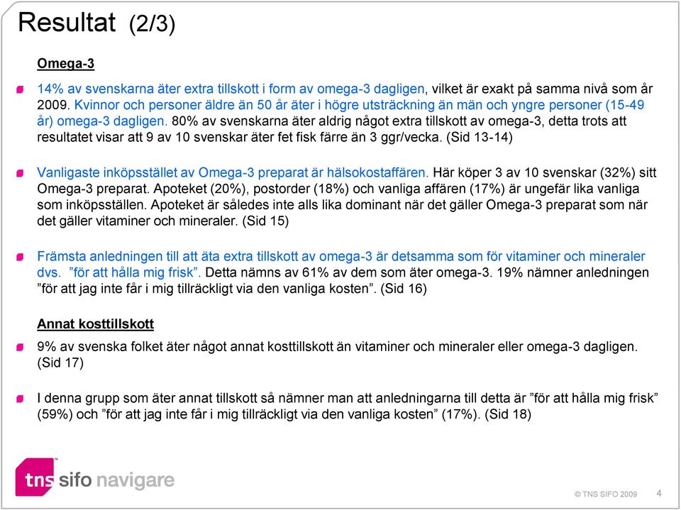 80 av svenskarna äter aldrig något extra tillskott av omega-3, detta trots att resultatet visar att av svenskar äter fet fisk färre än 3 ggr/vecka.