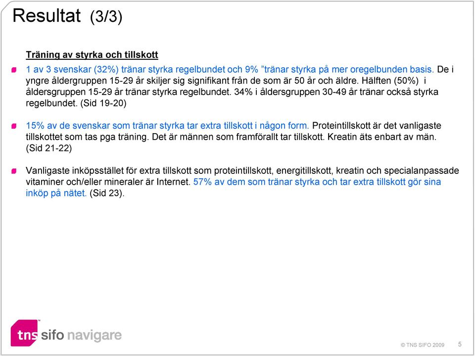 34 i åldersgruppen 30-4 år tränar också styrka regelbundet. (Sid 1-) 15 av de svenskar som tränar styrka tar extra tillskott i någon form.