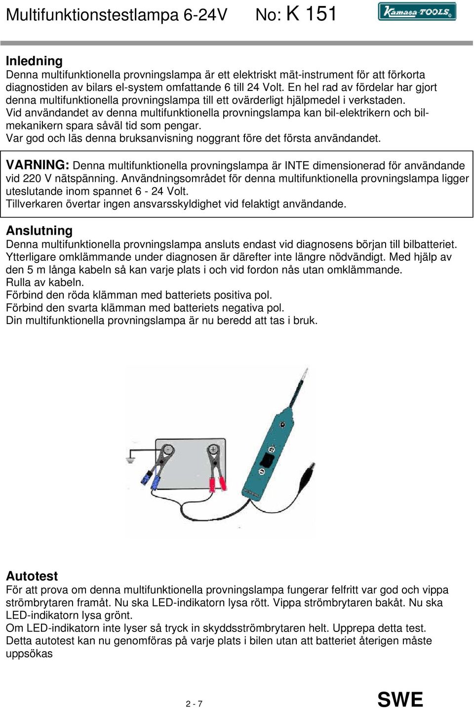 Vid användandet av denna multifunktionella provningslampa kan bil-elektrikern och bilmekanikern spara såväl tid som pengar. Var god och läs denna bruksanvisning noggrant före det första användandet.