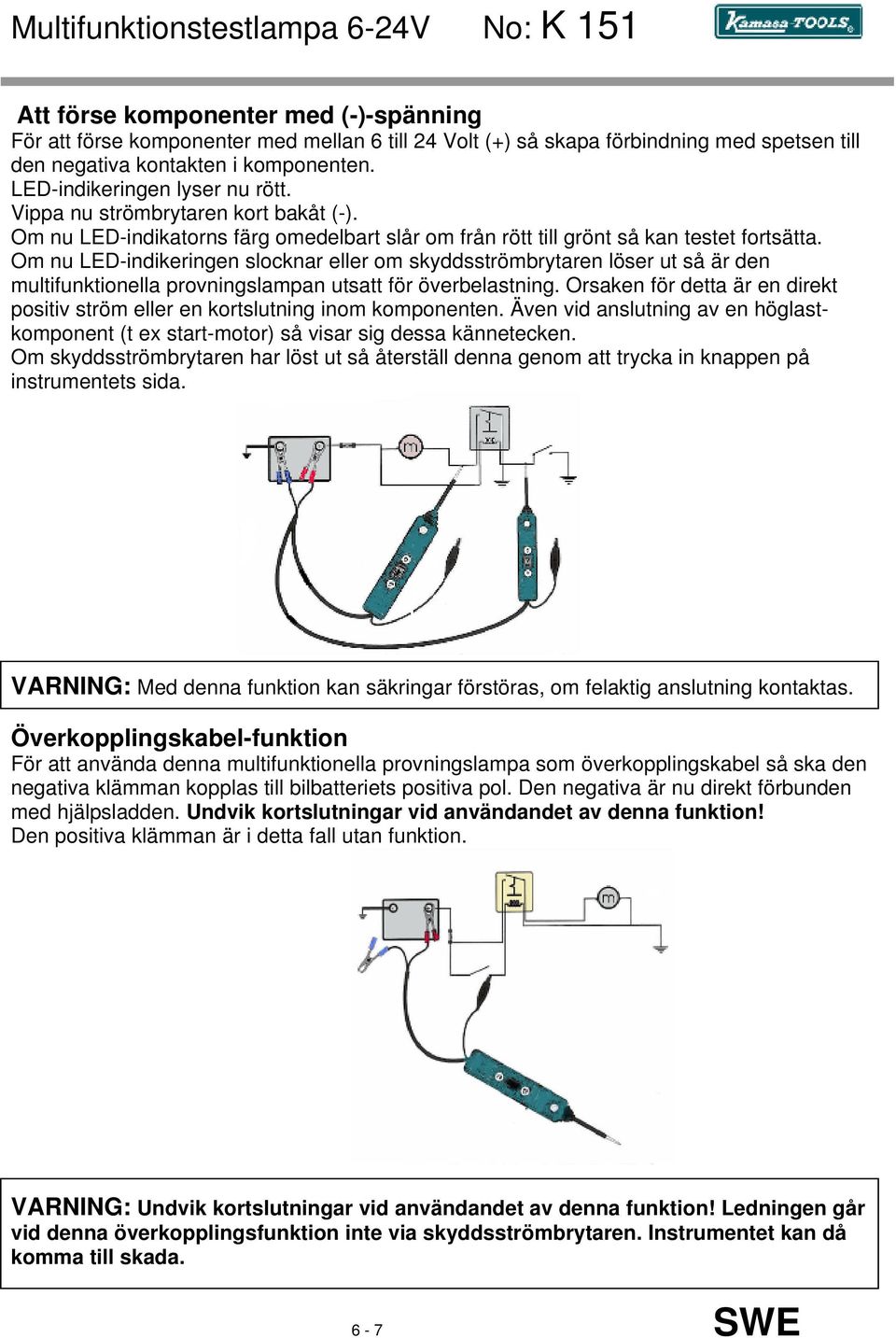 Om nu LED-indikeringen slocknar eller om skyddsströmbrytaren löser ut så är den multifunktionella provningslampan utsatt för överbelastning.