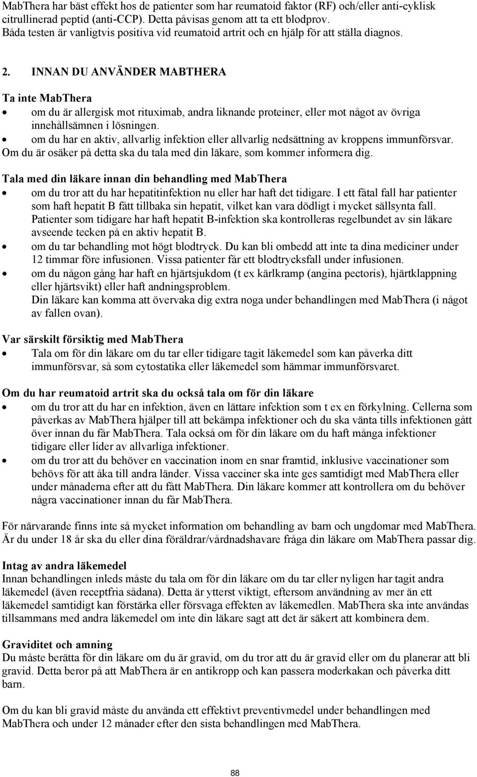 INNAN DU ANVÄNDER MABTHERA Ta inte MabThera om du är allergisk mot rituximab, andra liknande proteiner, eller mot något av övriga innehållsämnen i lösningen.