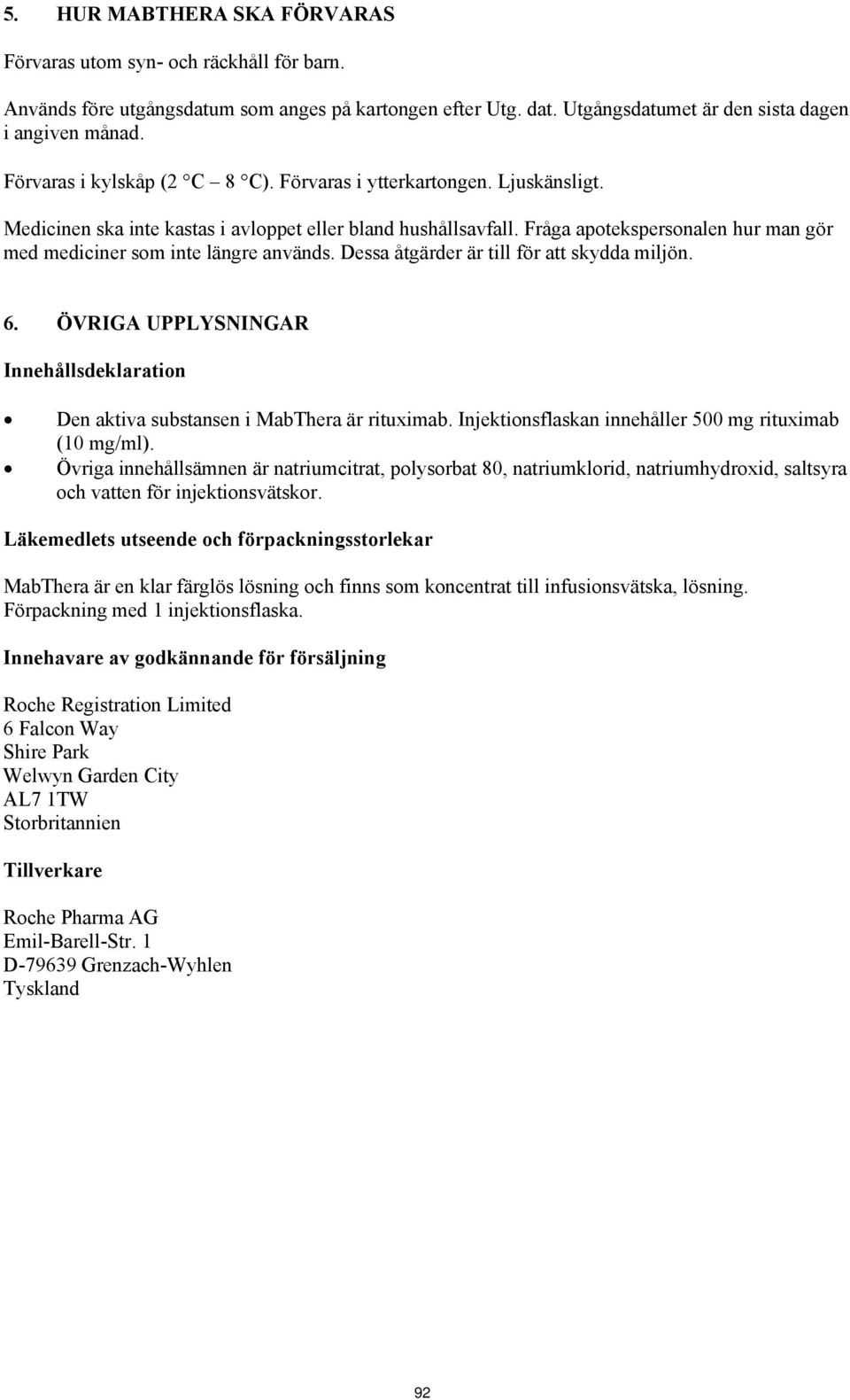 Fråga apotekspersonalen hur man gör med mediciner som inte längre används. Dessa åtgärder är till för att skydda miljön. 6.