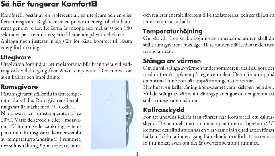 Utegivare Utegivaren förhindrar att radiatorerna blir brännheta vid vädring och vid återgång från sänkt temperatur. Den motverkar även kallras och imbildning.