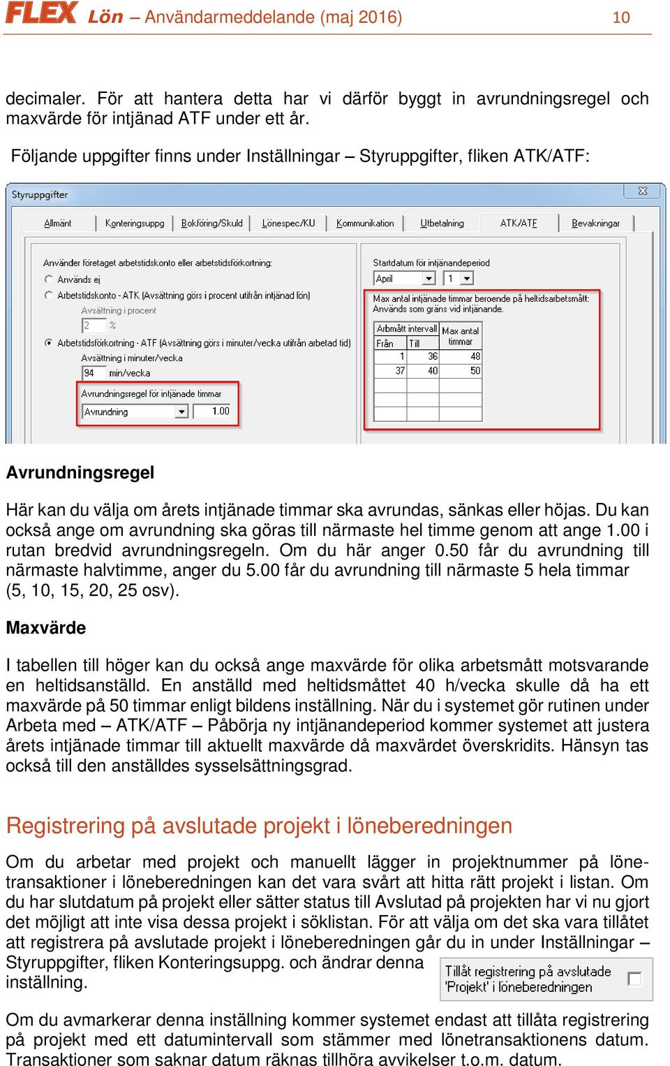 Du kan också ange om avrundning ska göras till närmaste hel timme genom att ange 1.00 i rutan bredvid avrundningsregeln. Om du här anger 0.50 får du avrundning till närmaste halvtimme, anger du 5.