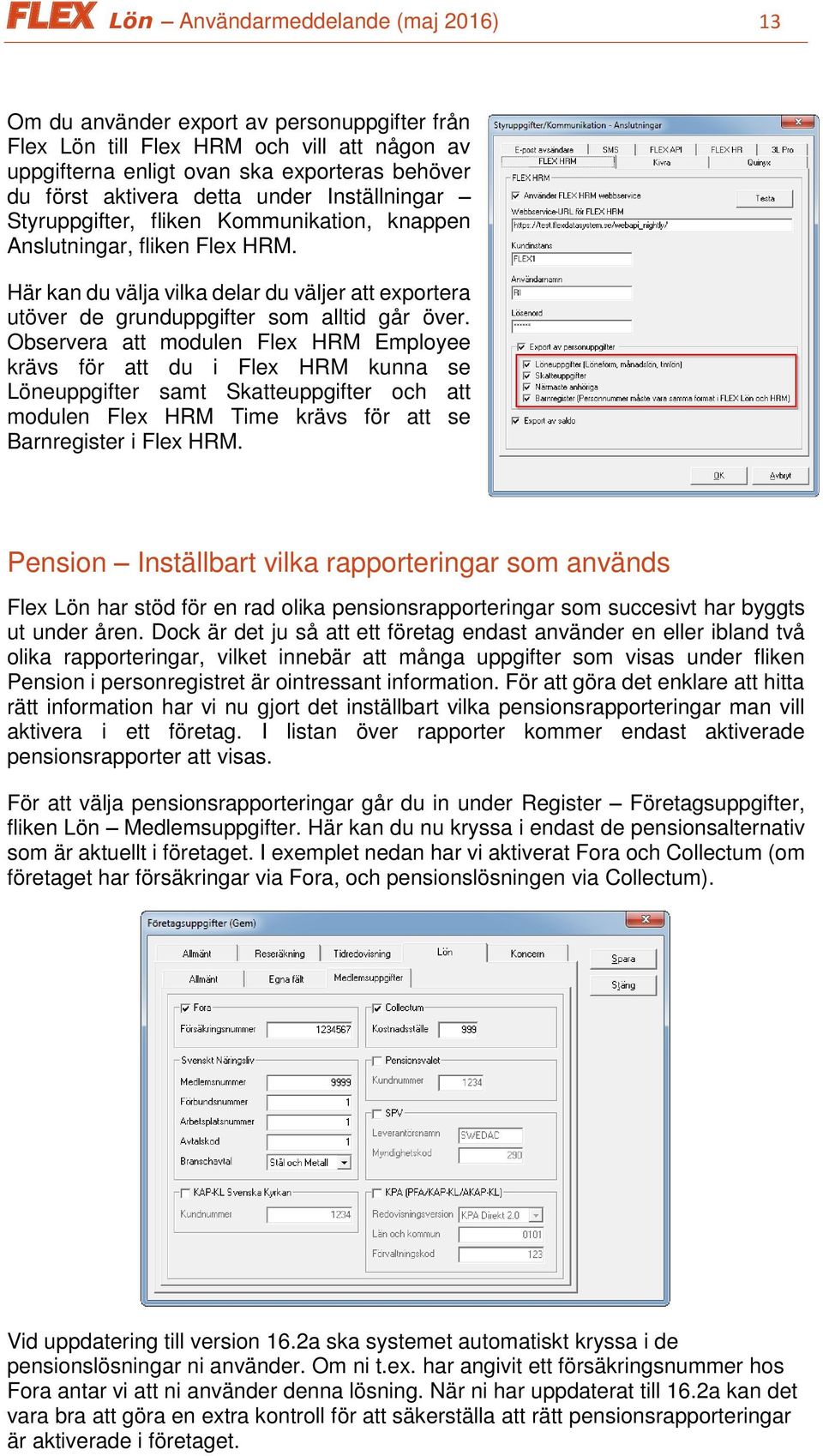 Observera att modulen Flex HRM Employee krävs för att du i Flex HRM kunna se Löneuppgifter samt Skatteuppgifter och att modulen Flex HRM Time krävs för att se Barnregister i Flex HRM.