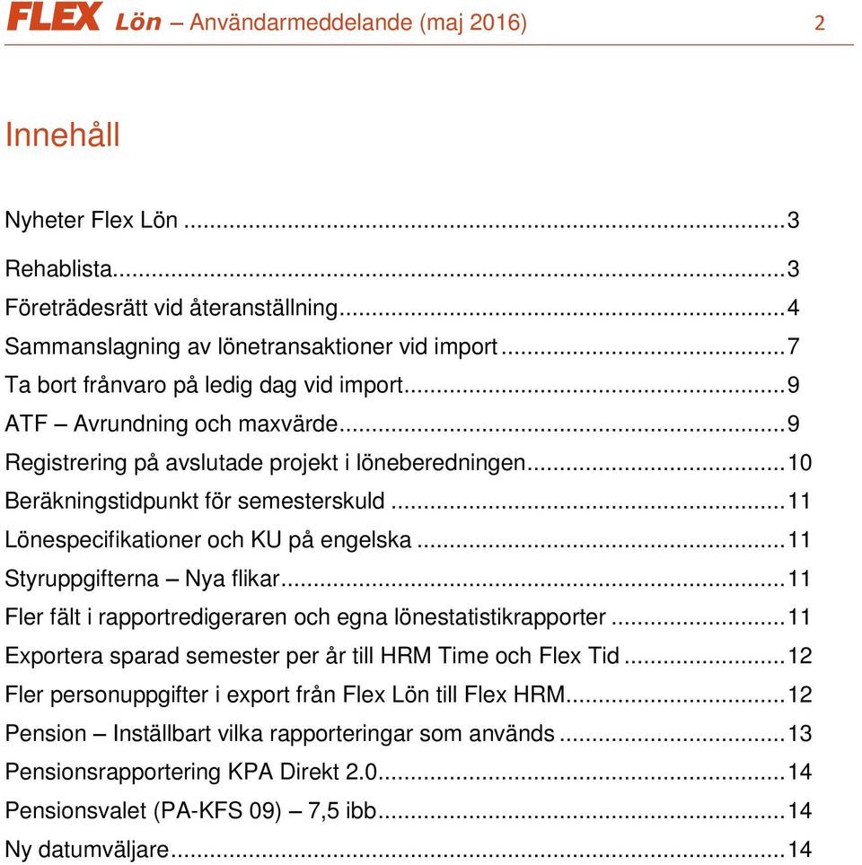 .. 11 Lönespecifikationer och KU på engelska... 11 Styruppgifterna Nya flikar... 11 Fler fält i rapportredigeraren och egna lönestatistikrapporter.