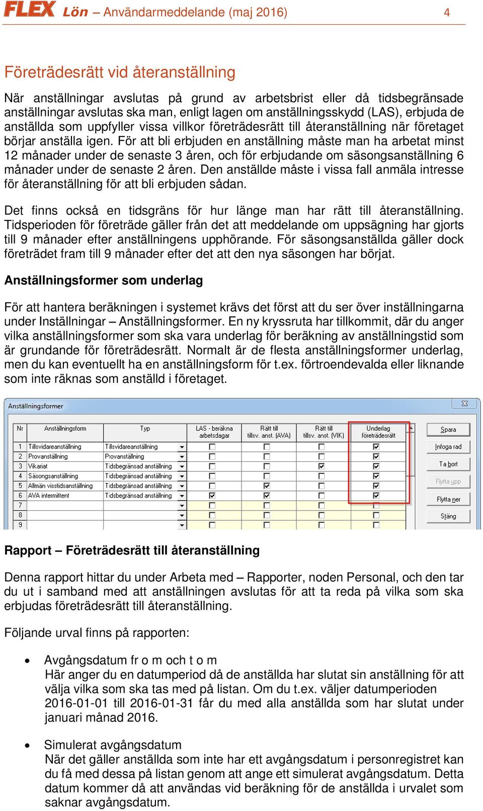 För att bli erbjuden en anställning måste man ha arbetat minst 12 månader under de senaste 3 åren, och för erbjudande om säsongsanställning 6 månader under de senaste 2 åren.