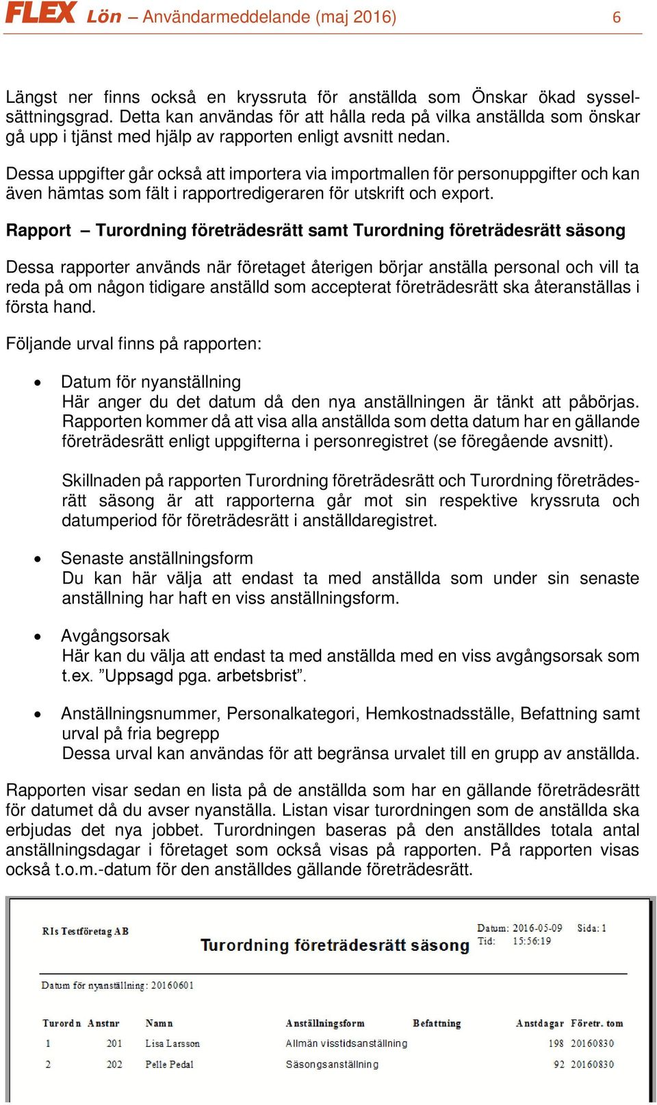 Dessa uppgifter går också att importera via importmallen för personuppgifter och kan även hämtas som fält i rapportredigeraren för utskrift och export.