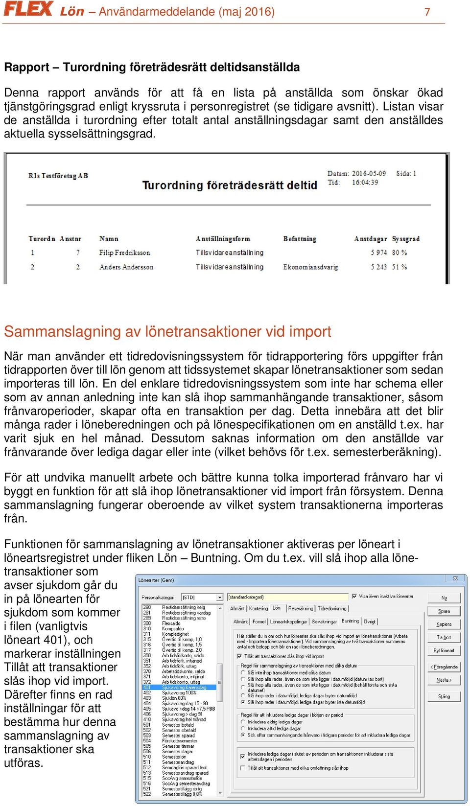 Sammanslagning av lönetransaktioner vid import När man använder ett tidredovisningssystem för tidrapportering förs uppgifter från tidrapporten över till lön genom att tidssystemet skapar