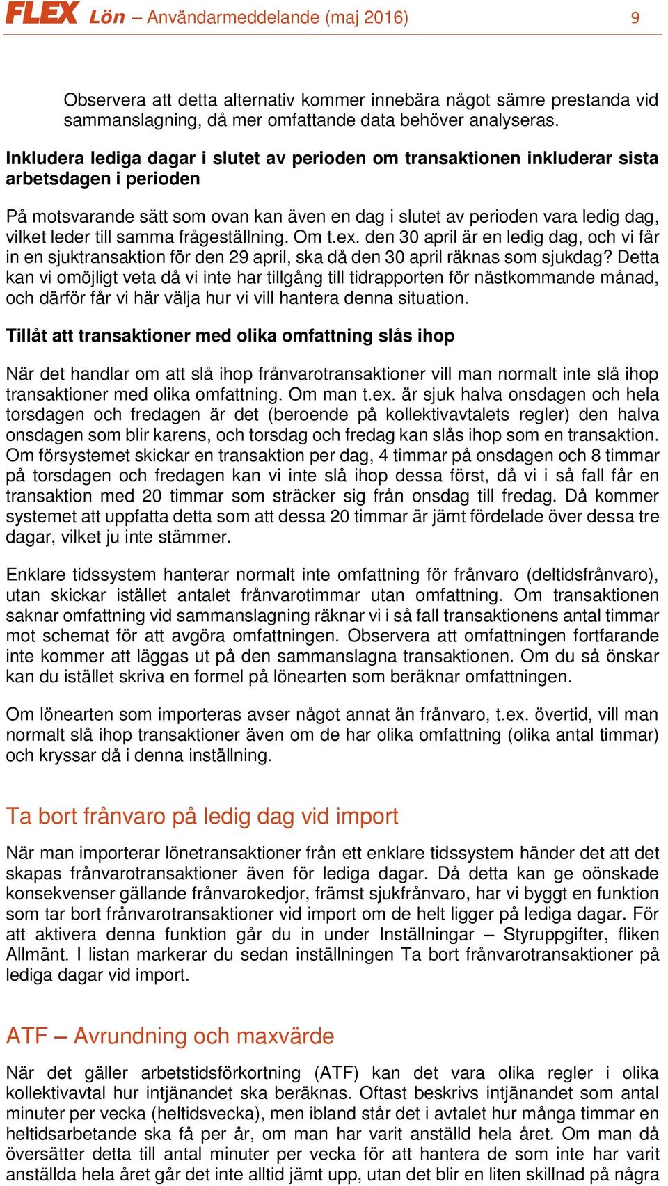 till samma frågeställning. Om t.ex. den 30 april är en ledig dag, och vi får in en sjuktransaktion för den 29 april, ska då den 30 april räknas som sjukdag?