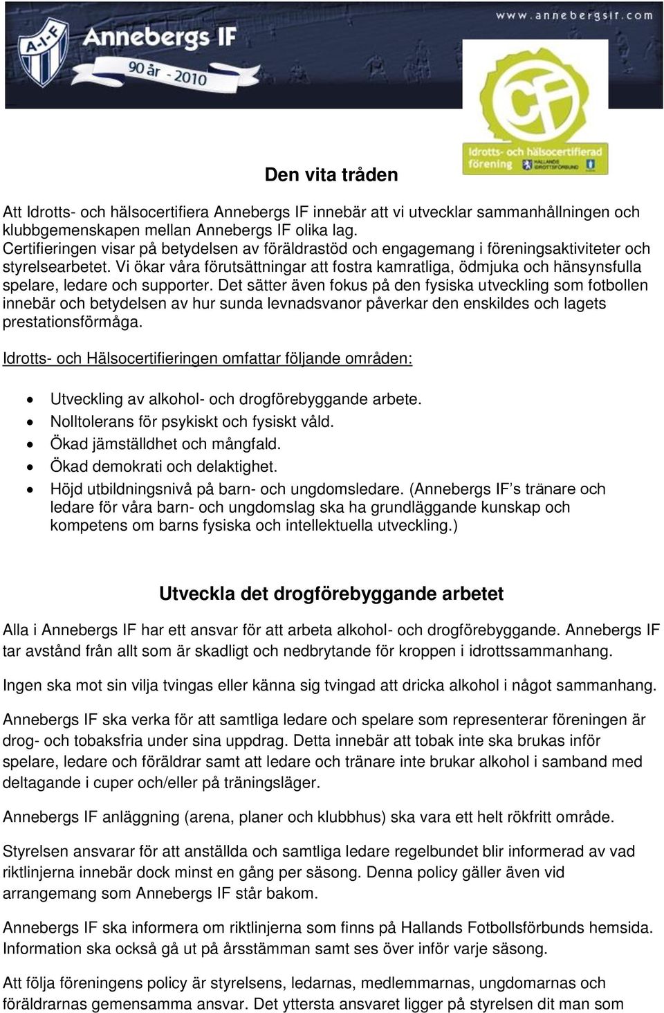 Vi ökar våra förutsättningar att fostra kamratliga, ödmjuka och hänsynsfulla spelare, ledare och supporter.