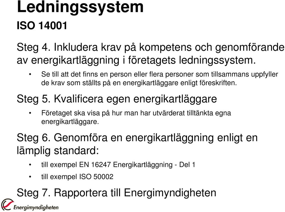 Steg 5. Kvalificera egen energikartläggare Företaget ska visa på hur man har utvärderat tilltänkta egna energikartläggare. Steg 6.