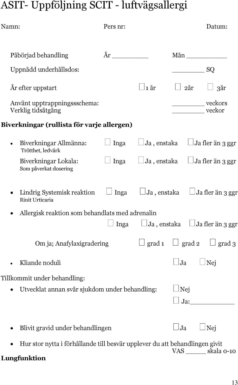 påverkat dosering Lindrig Systemisk reaktion Inga Ja, enstaka Ja fler än 3 ggr Rinit Urticaria Allergisk reaktion som behandlats med adrenalin Inga Ja, enstaka Ja fler än 3 ggr Om ja;