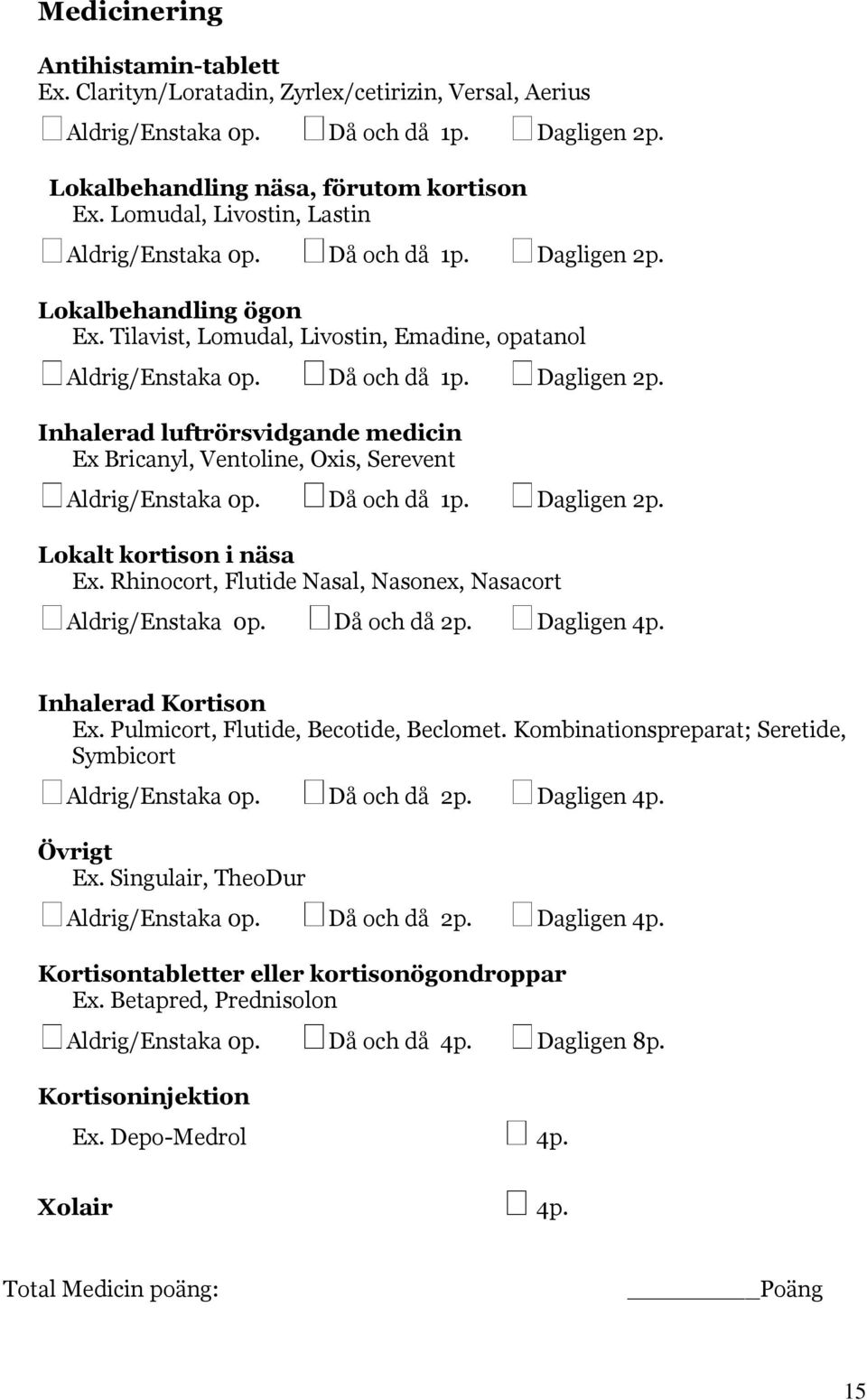 Rhinocort, Flutide Nasal, Nasonex, Nasacort Aldrig/Enstaka 0p. Då och då 2p. Dagligen 4p. Inhalerad Kortison Ex. Pulmicort, Flutide, Becotide, Beclomet.