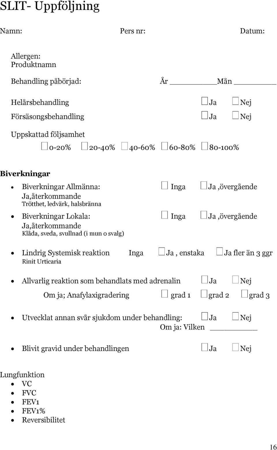 Klåda, sveda, svullnad (i mun o svalg) Lindrig Systemisk reaktion Inga Ja, enstaka Ja fler än 3 ggr Rinit Urticaria Allvarlig reaktion som behandlats med adrenalin Ja Nej Om ja;