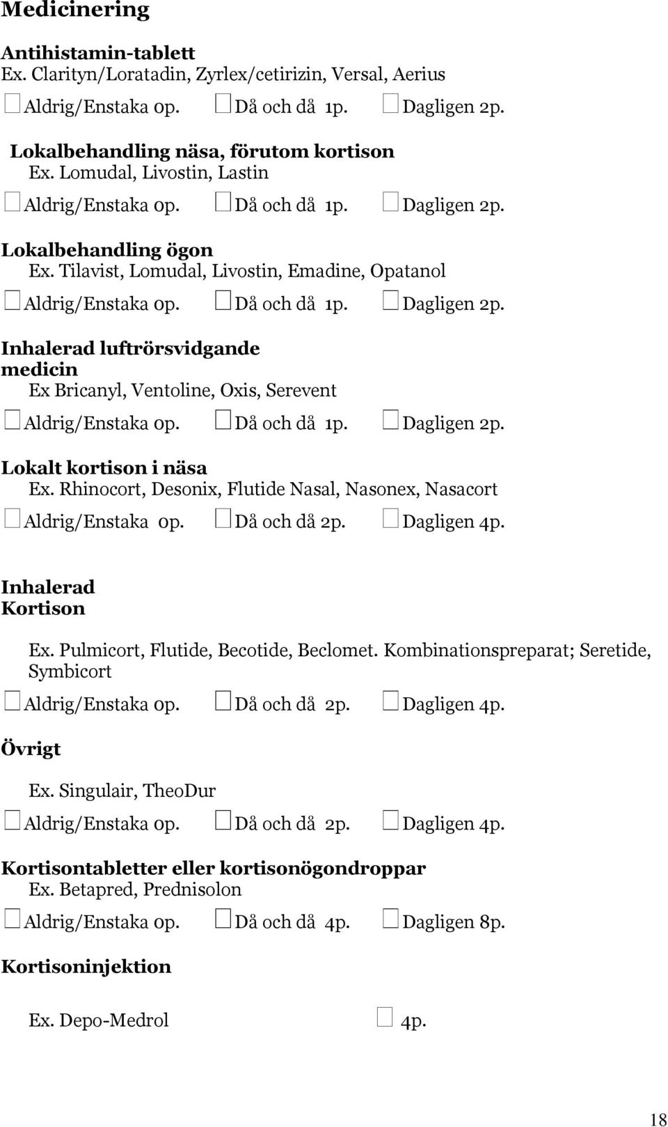 Rhinocort, Desonix, Flutide Nasal, Nasonex, Nasacort Aldrig/Enstaka 0p. Då och då 2p. Dagligen 4p. Inhalerad Kortison Ex. Pulmicort, Flutide, Becotide, Beclomet.