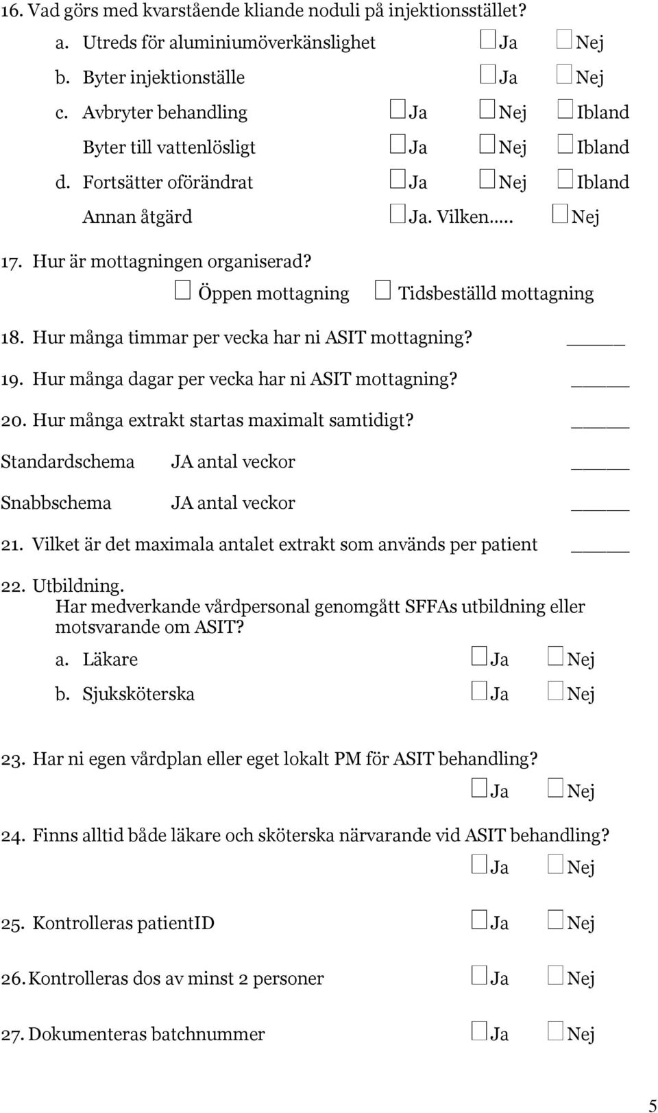 Öppen mottagning Tidsbeställd mottagning 18. Hur många timmar per vecka har ni ASIT mottagning? 19. Hur många dagar per vecka har ni ASIT mottagning? 20. Hur många extrakt startas maximalt samtidigt?