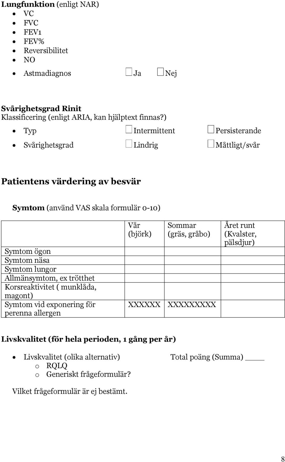 lungor Allmänsymtom, ex trötthet Korsreaktivitet ( munklåda, magont) Symtom vid exponering för perenna allergen Vår (björk) XXXXXX Sommar (gräs, gråbo) XXXXXXXXX Året runt