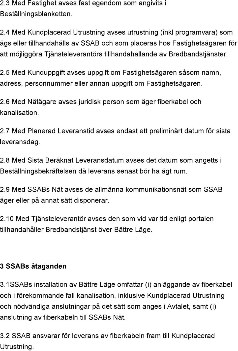 Bredbandstjänster. 2.5 Med Kunduppgift avses uppgift om Fastighetsägaren såsom namn, adress, personnummer eller annan uppgift om Fastighetsägaren. 2.6 Med Nätägare avses juridisk person som äger fiberkabel och kanalisation.