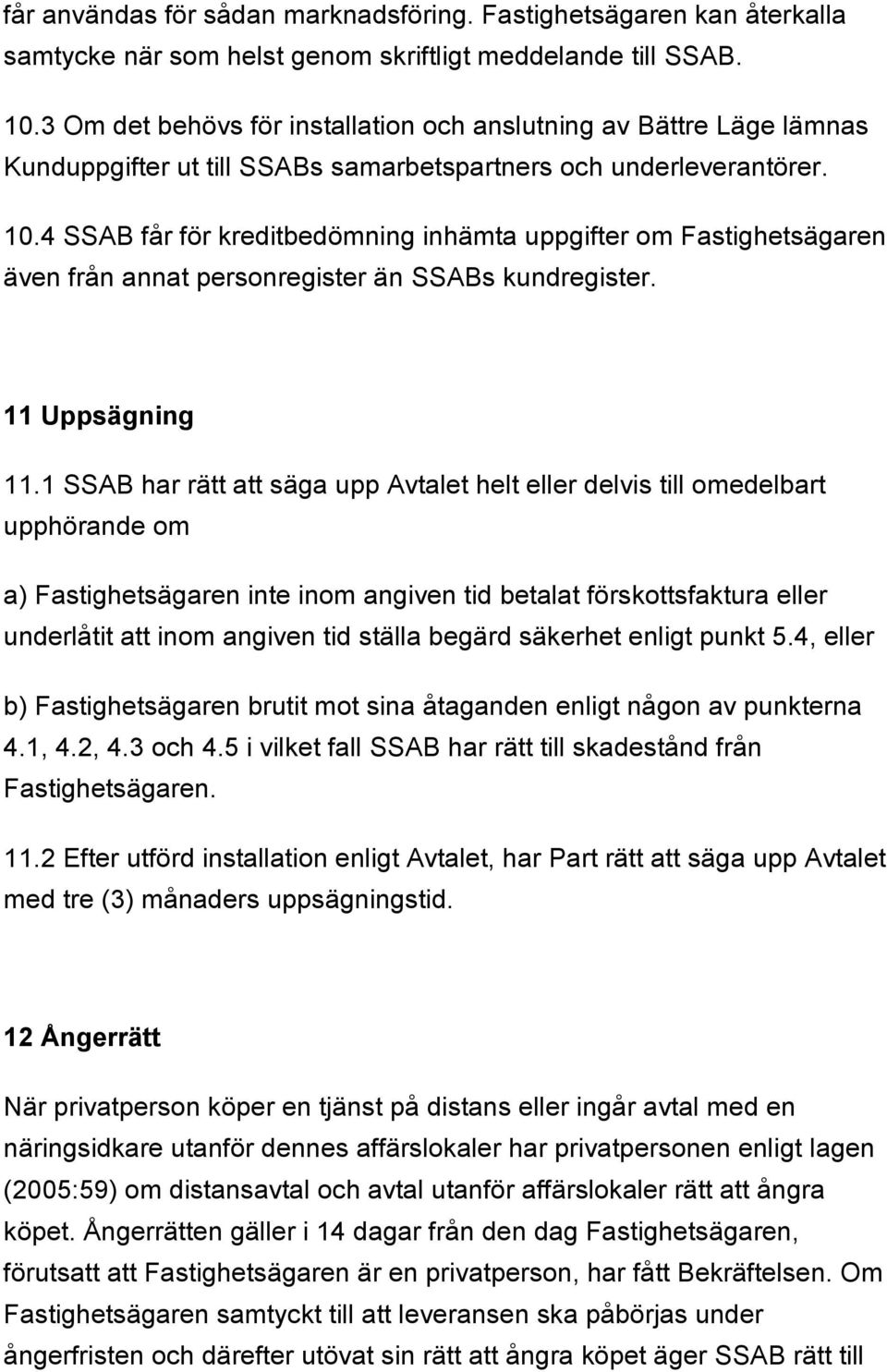 4 SSAB får för kreditbedömning inhämta uppgifter om Fastighetsägaren även från annat personregister än SSABs kundregister. 11 Uppsägning 11.