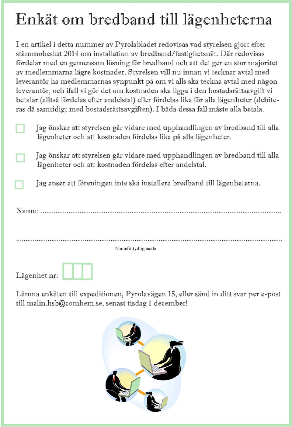 Styrelsen vill nu innan vi tecknar avtal med leverantör ha medlemmarnas synpunkt på om vi alls ska teckna avtal med någon leverantör, och ifall vi gör det om kostnaden ska ligga i den