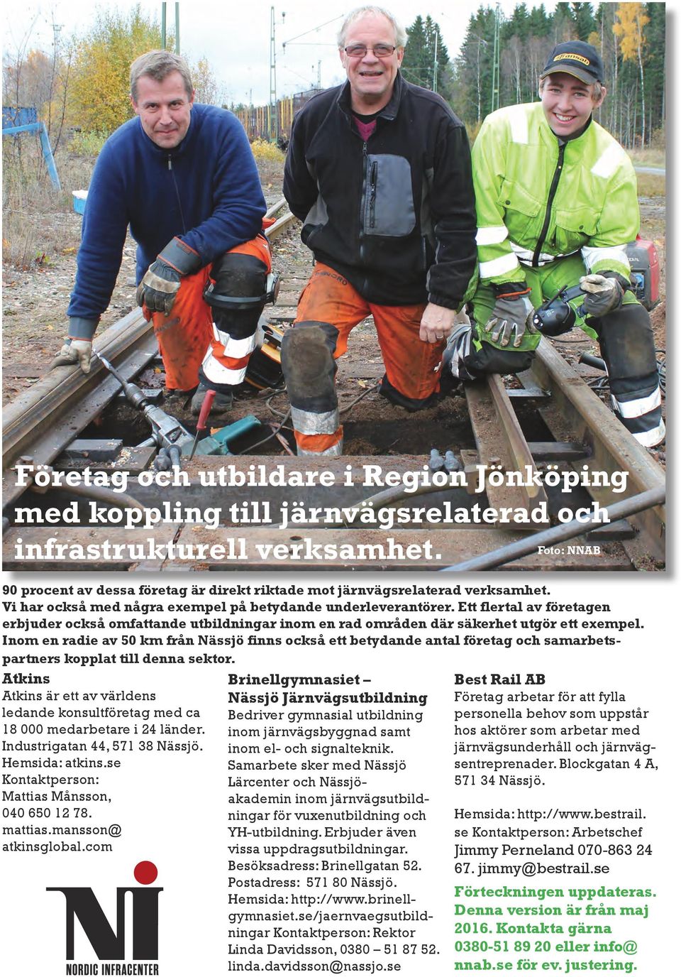 Inom en radie av 50 km från Nässjö finns också ett betydande antal företag och samarbetspartners kopplat till denna sektor.