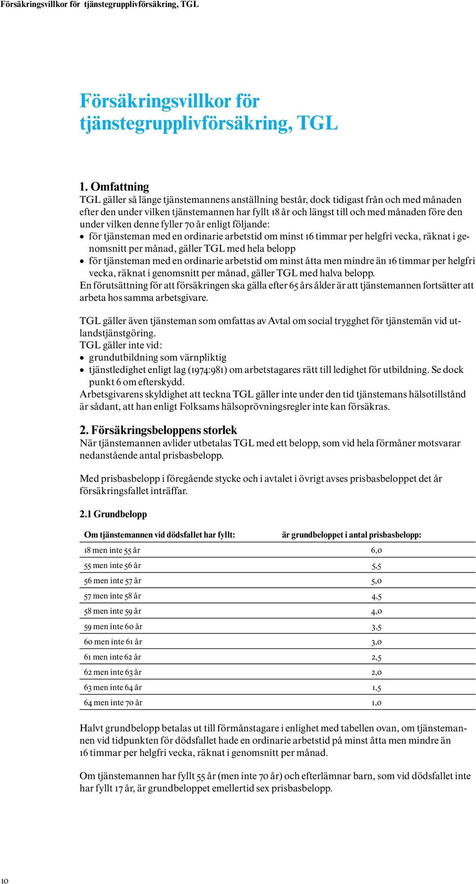 under vilken denne fyller 70 år enligt följande: för tjänsteman med en ordinarie arbetstid om minst 16 timmar per helgfri vecka, räknat i genomsnitt per månad, gäller TGL med hela belopp för