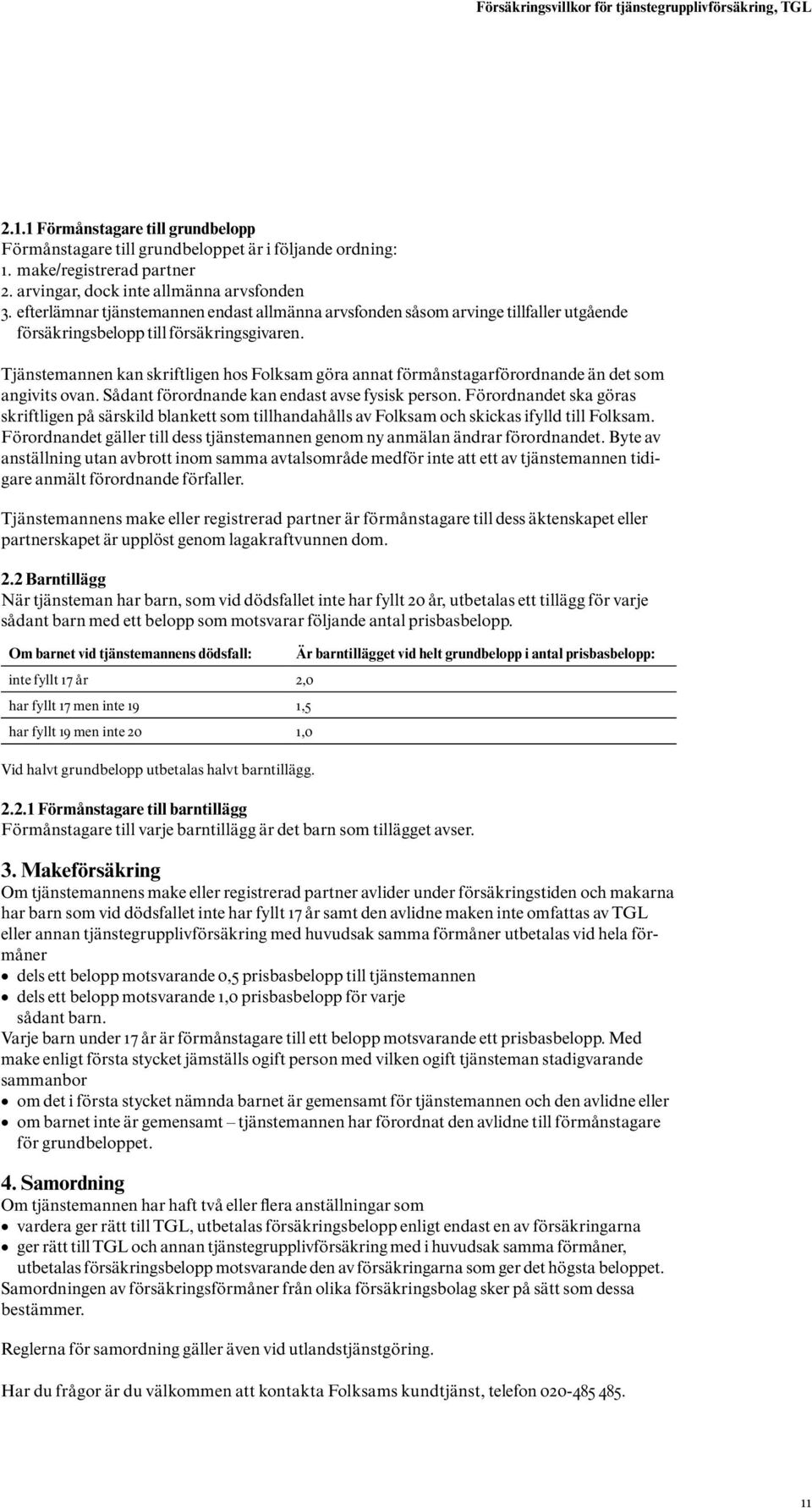 Tjänstemannen kan skriftligen hos Folksam göra annat förmånstagarförordnande än det som angivits ovan. Sådant förordnande kan endast avse fysisk person.