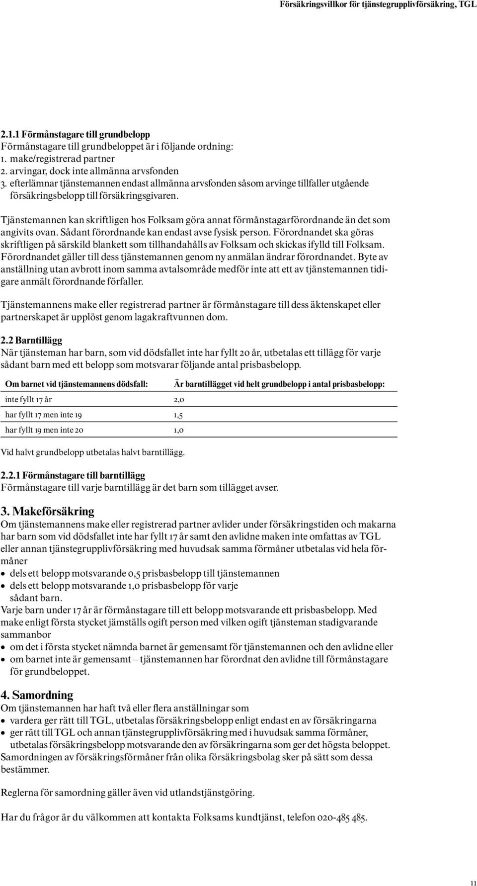 Tjänstemannen kan skriftligen hos Folksam göra annat förmånstagarförordnande än det som angivits ovan. Sådant förordnande kan endast avse fysisk person.