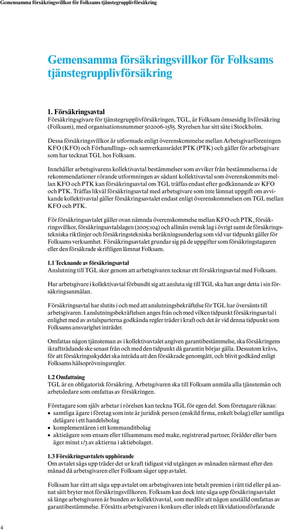 Dessa försäkringsvillkor är utformade enligt överenskommelse mellan Arbetsgivarföreningen KFO (KFO) och Förhandlings- och samverkansrådet PTK (PTK) och gäller för arbetsgivare som har tecknat TGL hos