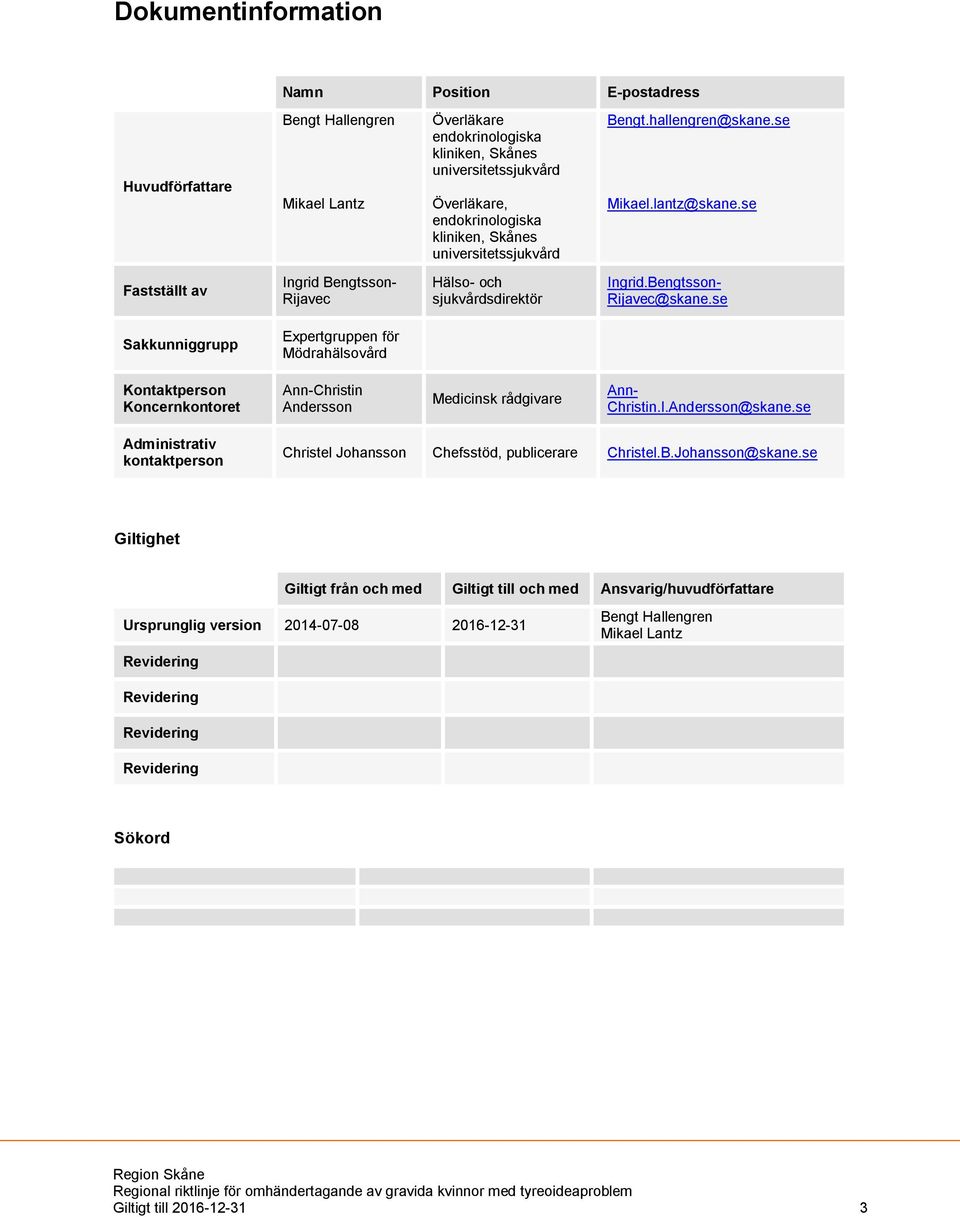 se Sakkunniggrupp Expertgruppen för Mödrahälsovård Kontaktperson Koncernkontoret Ann-Christin Andersson Medicinsk rådgivare Ann- Christin.I.Andersson@skane.