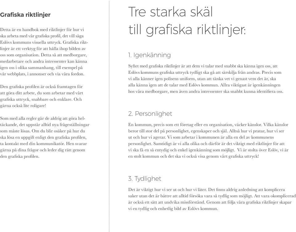 Detta så att medborgare, medarbetare och andra intressenter kan känna igen oss i olika sammanhang, till exempel på vår webbplats, i annonser och via våra fordon.