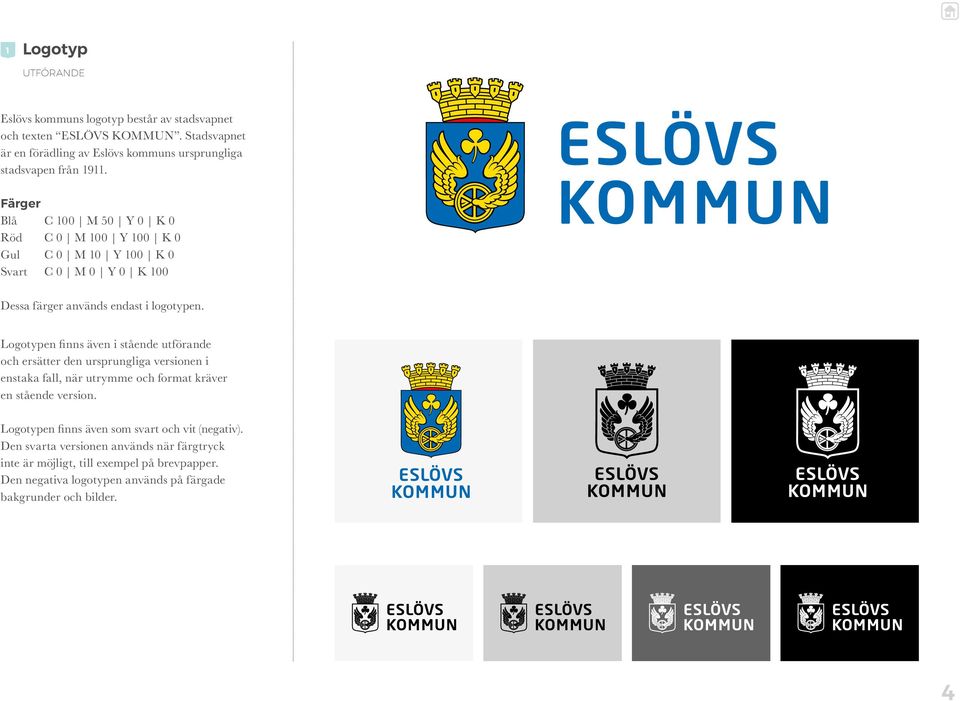 Färger Blå C 100 M 50 Y 0 K 0 Röd C 0 M 100 Y 100 K 0 Gul C 0 M 10 Y 100 K 0 Svart C 0 M 0 Y 0 K 100 Dessa färger används endast i logotypen.