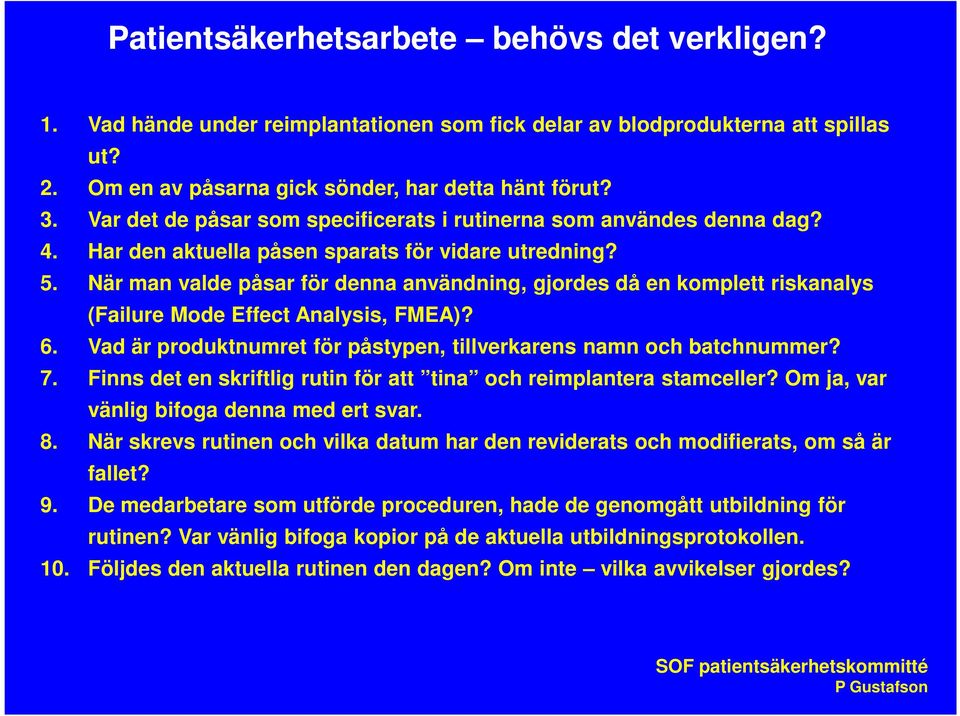 När man valde påsar för denna användning, gjordes då en komplett riskanalys (Failure Mode Effect Analysis, FMEA)? 6. Vad är produktnumret för påstypen, tillverkarens namn och batchnummer? 7.