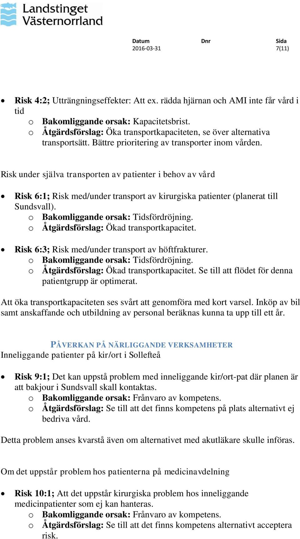 Risk under själva transporten av patienter i behov av vård Risk 6:1; Risk med/under transport av kirurgiska patienter (planerat till Sundsvall). o Bakomliggande orsak: Tidsfördröjning.