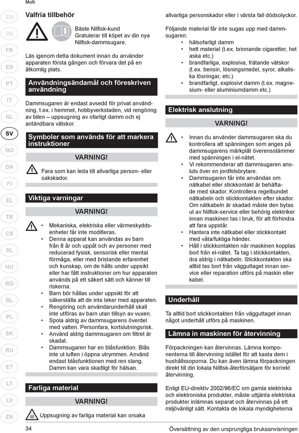 . Användningsändamål och föreskriven användning Dammsugaren är endast avsedd för privat användning, t.ex.