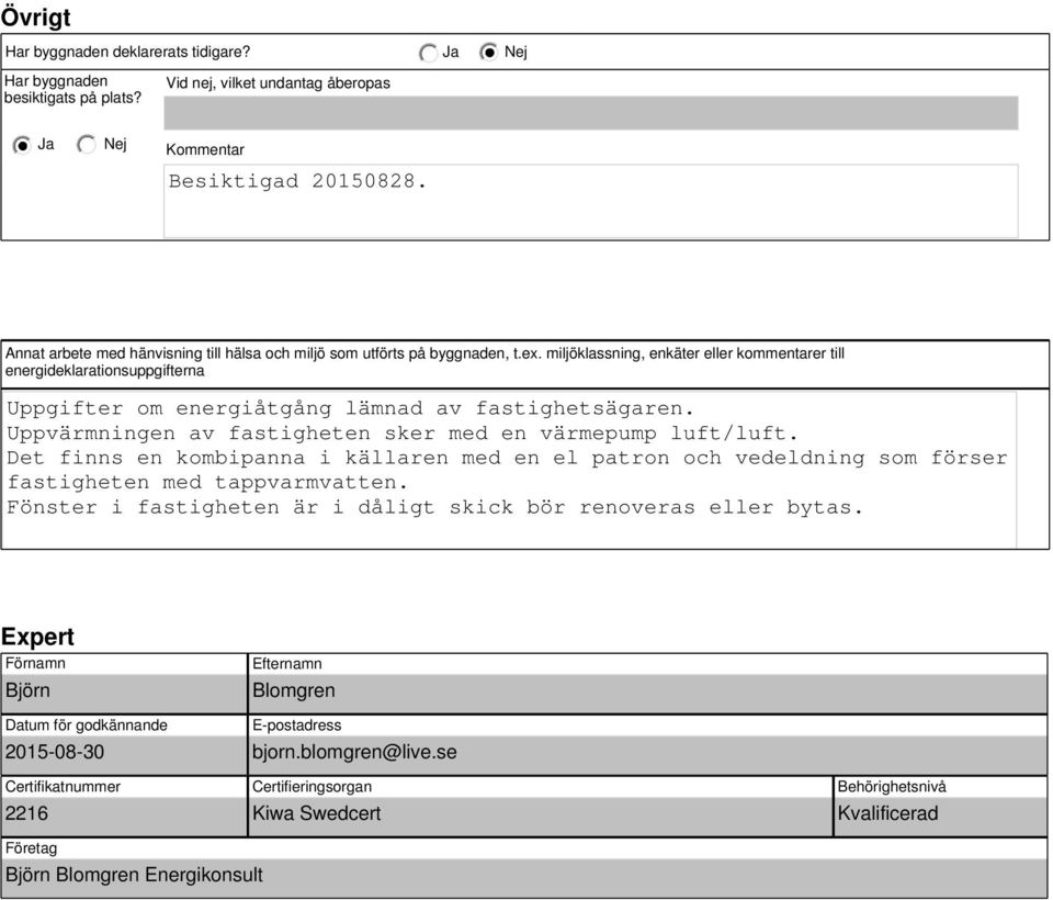miljöklassning, enkäter eller kommentarer till energideklarationsuppgifterna Uppgifter om energiåtgång lämnad av fastighetsägaren. Uppvärmningen av fastigheten sker med en värmepump luft/luft.