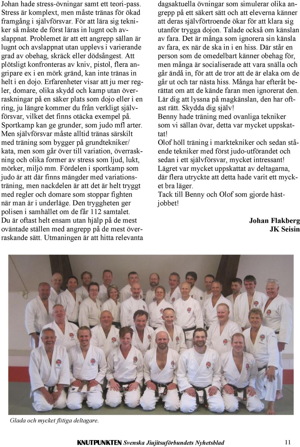 Att plötsligt konfronteras av kniv, pistol, flera angripare ex i en mörk gränd, kan inte tränas in helt i en dojo.