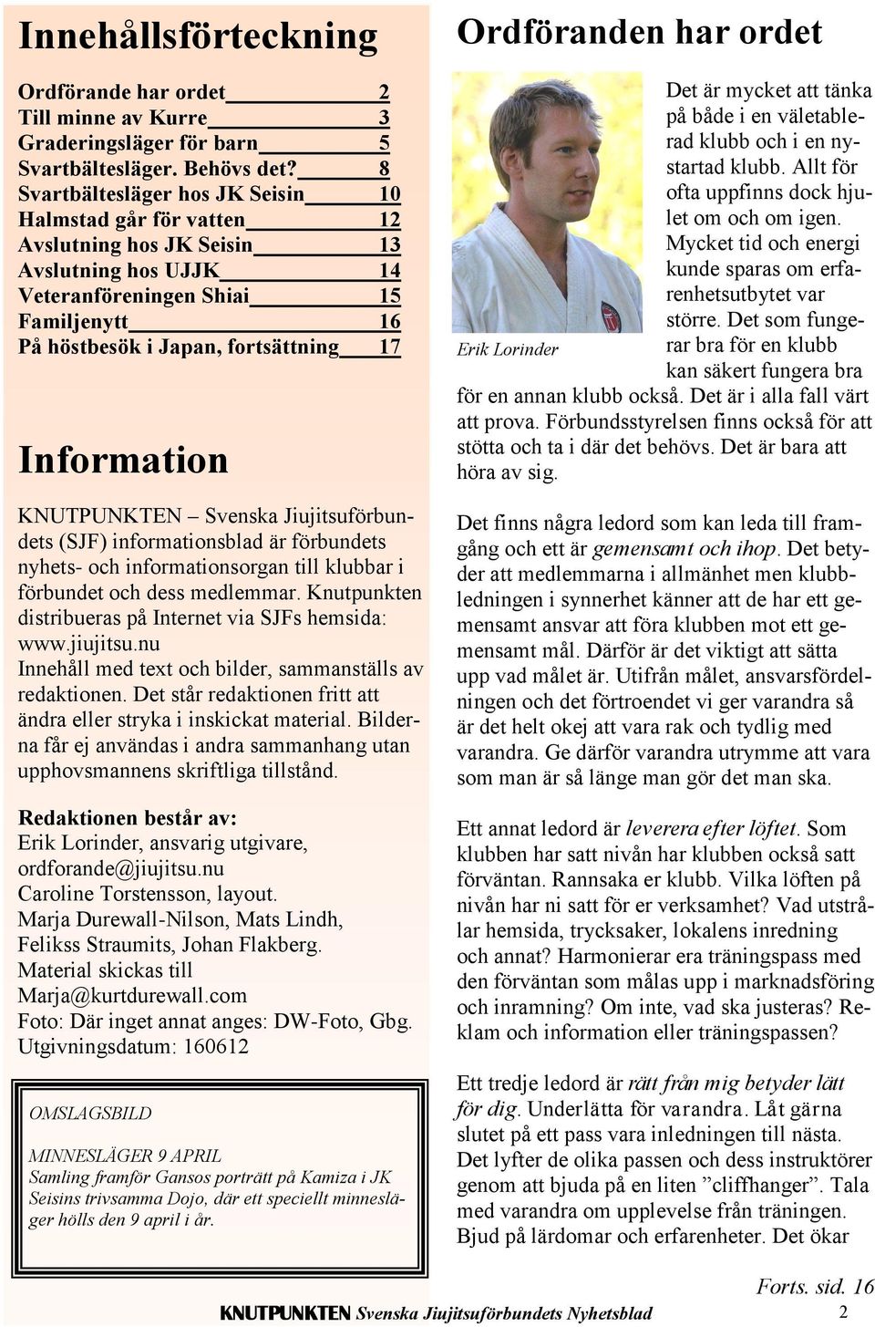 Information KNUTPUNKTEN Svenska Jiujitsuförbundets (SJF) informationsblad är förbundets nyhets- och informationsorgan till klubbar i förbundet och dess medlemmar.