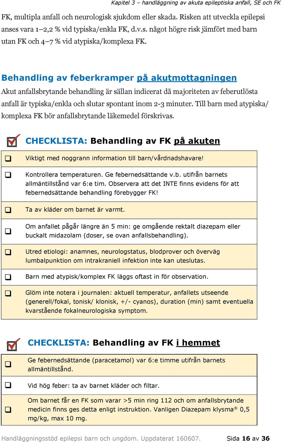 Till barn med atypiska/ komplexa FK bör anfallsbrytande läkemedel förskrivas. CHECKLISTA: Behandling av FK på akuten Viktigt med noggrann information till barn/vårdnadshavare!