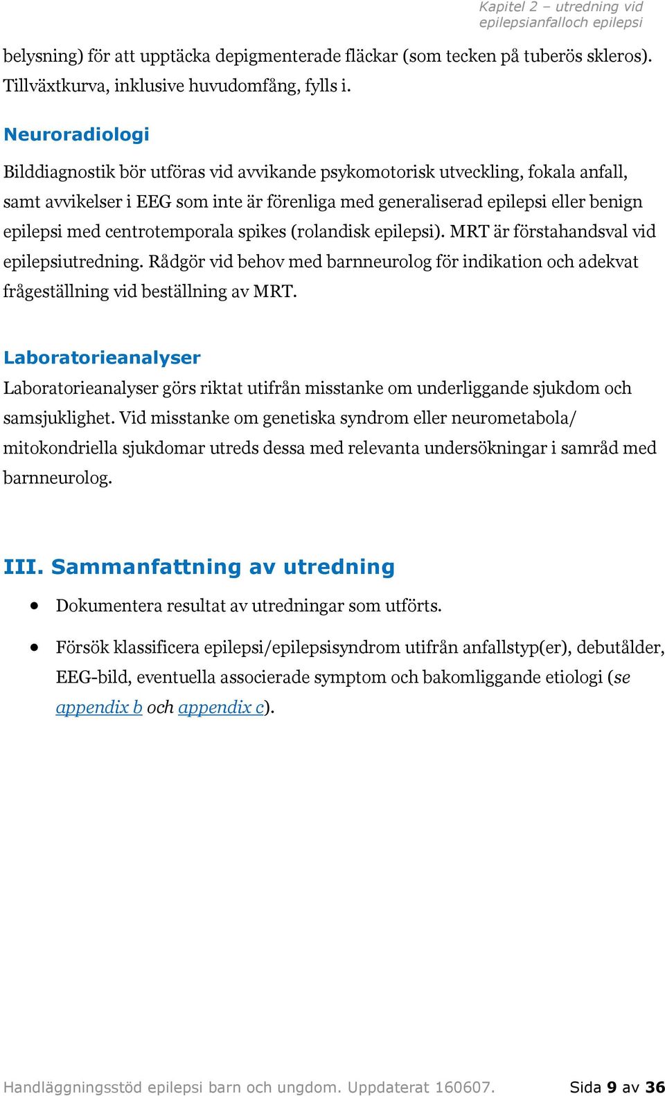 centrotemporala spikes (rolandisk epilepsi). MRT är förstahandsval vid epilepsiutredning. Rådgör vid behov med barnneurolog för indikation och adekvat frågeställning vid beställning av MRT.