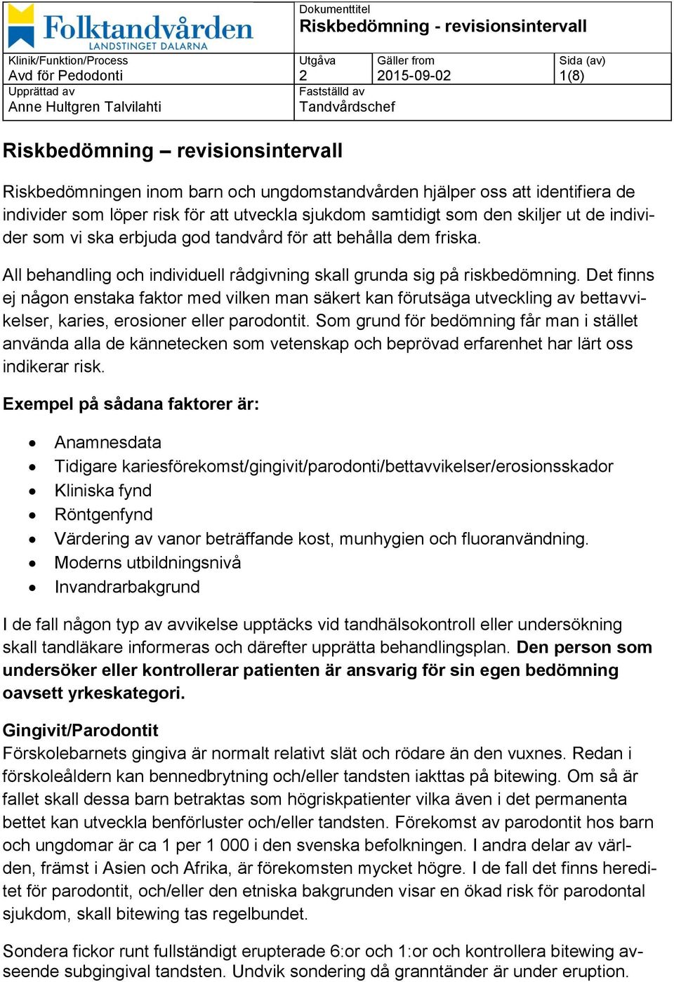 individer som vi ska erbjuda god tandvård för att behålla dem friska. All behandling och individuell rådgivning skall grunda sig på riskbedömning.