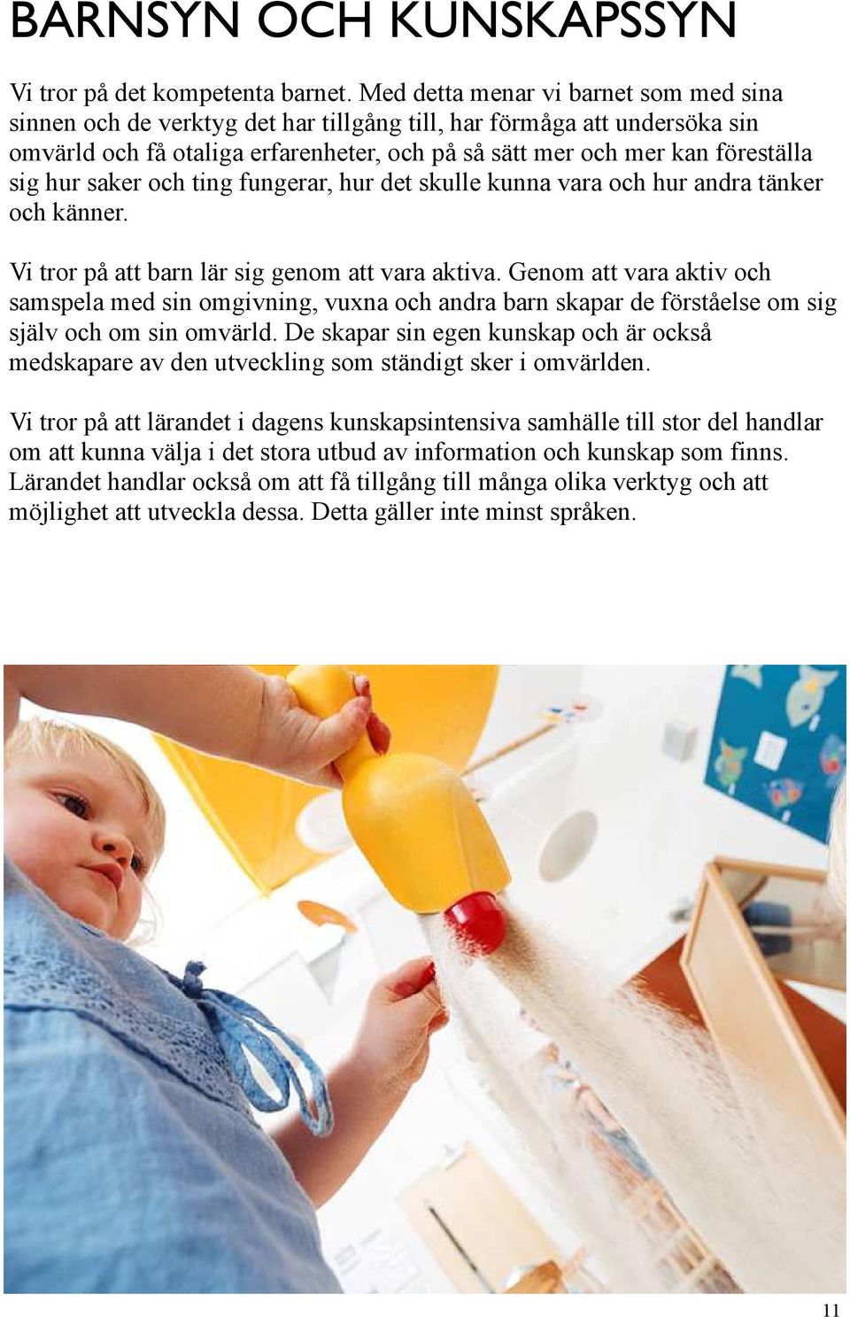 hur saker och ting fungerar, hur det skulle kunna vara och hur andra tänker och känner. Vi tror på att barn lär sig genom att vara aktiva.