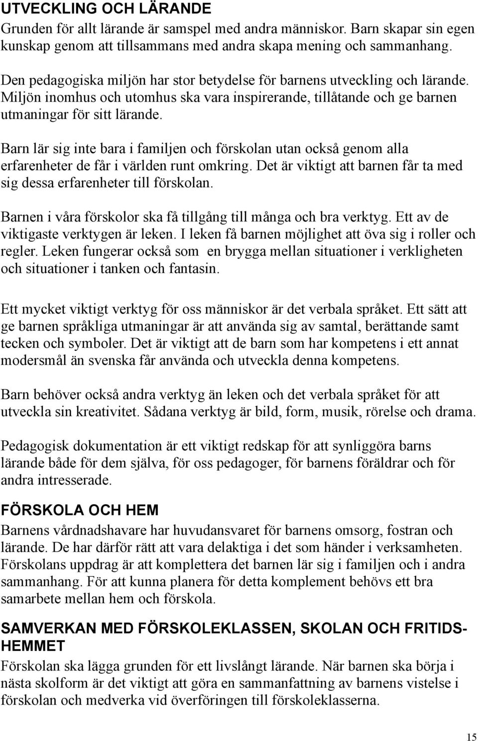 Barn lär sig inte bara i familjen och förskolan utan också genom alla erfarenheter de får i världen runt omkring. Det är viktigt att barnen får ta med sig dessa erfarenheter till förskolan.