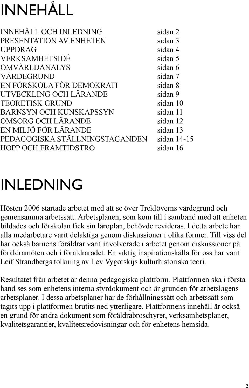 sidan 16 INLEDNING Hösten 2006 startade arbetet med att se över Treklöverns värdegrund och gemensamma arbetssätt.