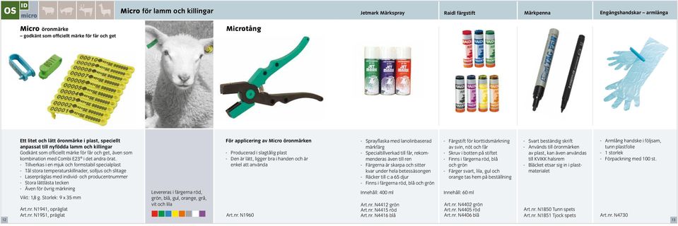 - Tillverkas i en mjuk och formstabil specialplast - Tål stora temperaturskillnader, solljus och slitage - Laserpräglas med individ- och producentnummer - Stora lättlästa tecken - Även för övrig