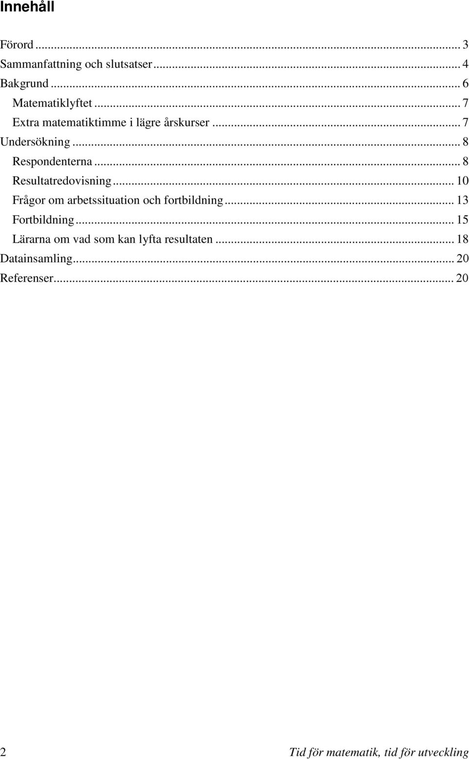 .. 8 Resultatredovisning... 10 Frågor om arbetssituation och fortbildning... 13 Fortbildning.