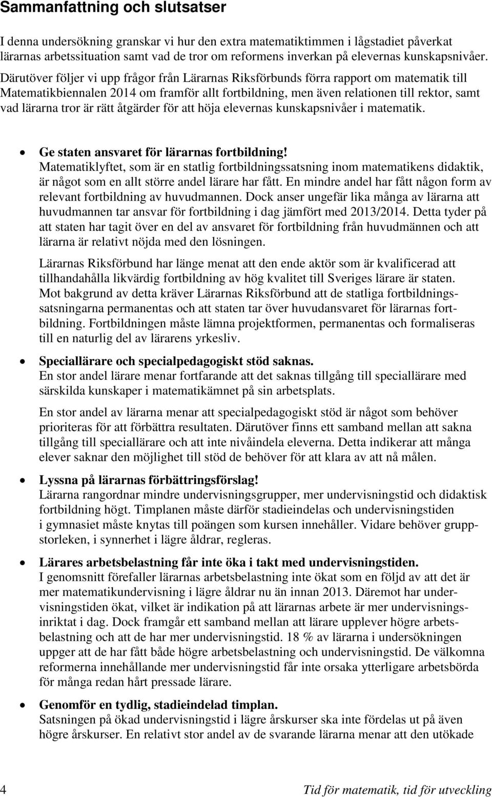 Därutöver följer vi upp frågor från Lärarnas Riksförbunds förra rapport om matematik till Matematikbiennalen 2014 om framför allt fortbildning, men även relationen till rektor, samt vad lärarna tror