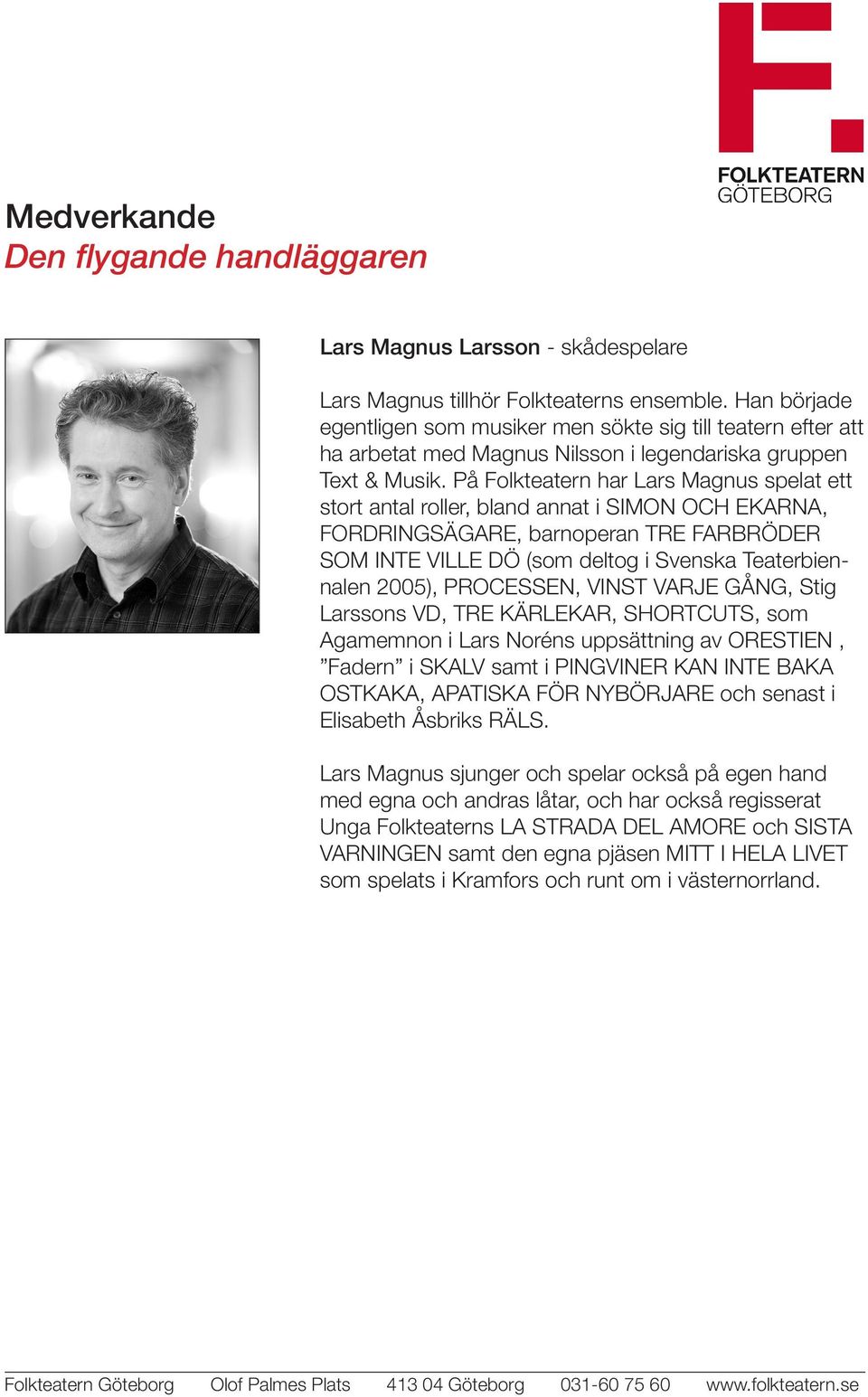 På Folkteatern har Lars Magnus spelat ett stort antal roller, bland annat i SIMON OCH EKARNA, FORDRINGSÄGARE, barnoperan TRE FARBRÖDER SOM INTE VILLE DÖ (som deltog i Svenska Teaterbiennalen 2005),