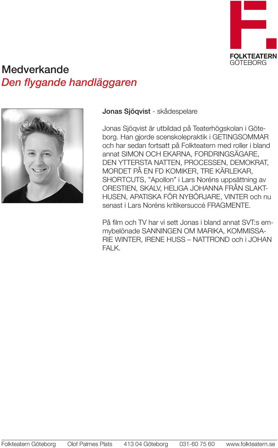 NATTEN, PROCESSEN, DEMOKRAT, MORDET PÅ EN FD KOMIKER, TRE KÄRLEKAR, SHORTCUTS, Apollon i Lars Noréns uppsättning av ORESTIEN, SKALV, HELIGA JOHANNA FRÅN SLAKT-